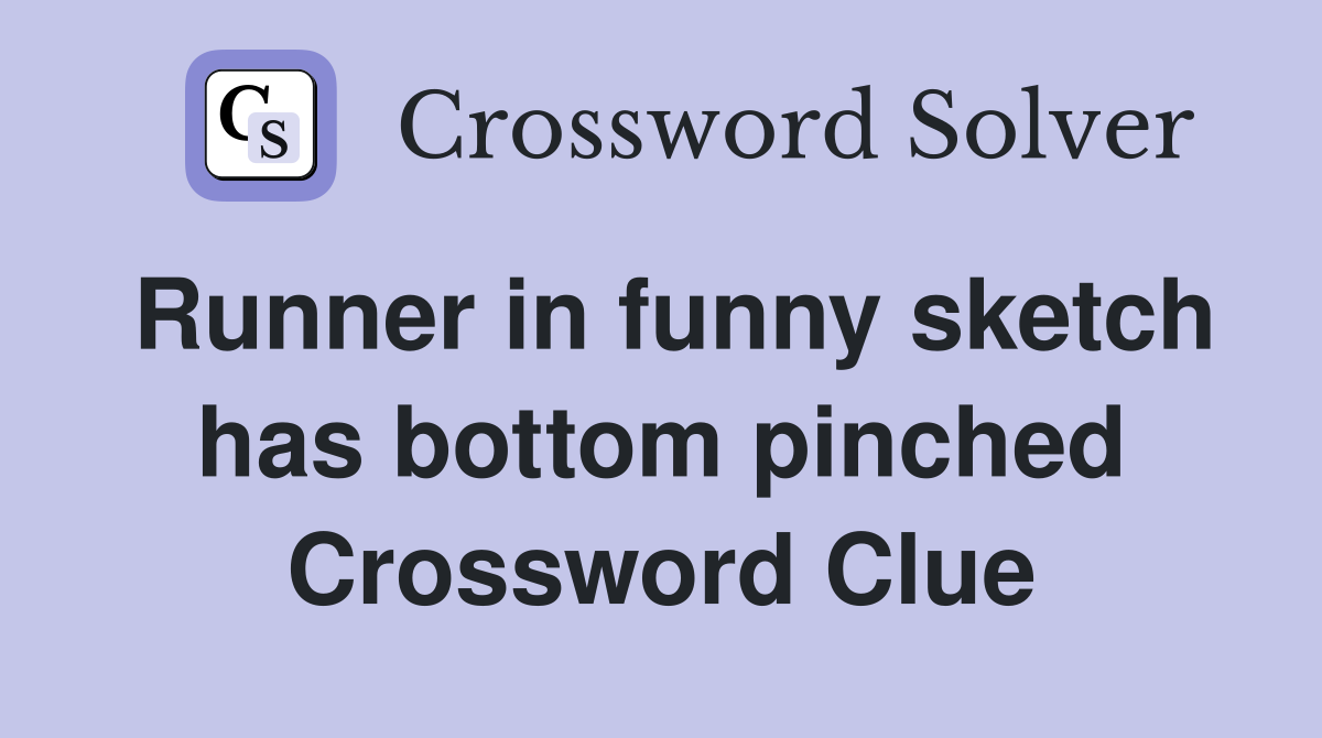 Runner in funny sketch has bottom pinched Crossword Clue Answers